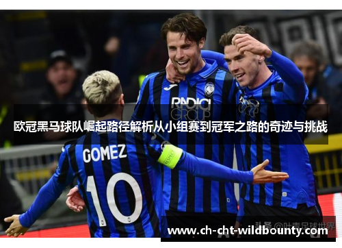 欧冠黑马球队崛起路径解析从小组赛到冠军之路的奇迹与挑战