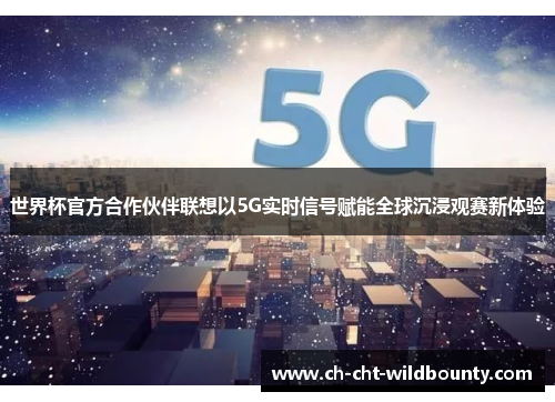 世界杯官方合作伙伴联想以5G实时信号赋能全球沉浸观赛新体验